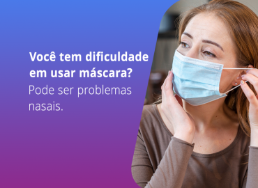 Você tem dificuldade em usar máscara? Pode ser problemas nasais.